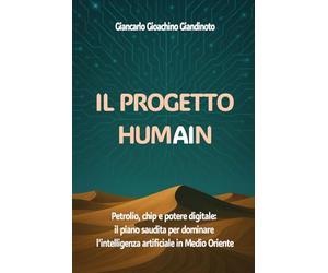 IL PROGETTO HUMAIN: Petrolio, chip e potere digitale: il piano saudita per dominare l’intelligenza artificiale in Medio Oriente