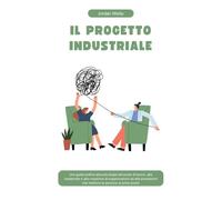 IL PROGETTO INDUSTRIALE: Una guida pratica alla psicologia del posto di lavoro, alla leadership e alla creazione di organizzazioni ad alte prestazioni ... primo posto (La Serie Psychology Blueprint)