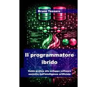Il programmatore ibrido: Guida pratica allo sviluppo software assistito dall'intelligenza artificiale