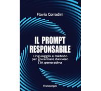 Il prompt responsabile. Linguaggio e metodo per governare davvero l'IA generativa (Manuali)