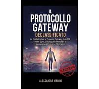 IL PROTOCOLLO GATEWAY DECLASSIFICATO: La Guida Pratica al Gateway Process della CIA, Hemi-Sync, Remote Viewing, e la Meccanica dell'Universo Olografico