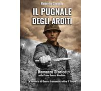 Il Pugnale degli Arditi: Romanzo storico sulla Prima Guerra Mondiale. La memoria di guerra tramandata oltre il tempo.