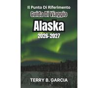 Il punto di riferimento Guida di viaggio Alaska 2026-2027: Avventure indimenticabili e consigli essenziali per esplorare l'ultima frontiera