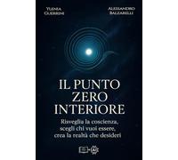 Il Punto Zero Interiore: Risveglia la coscienza, scegli chi vuoi essere e crea la realtà che desideri