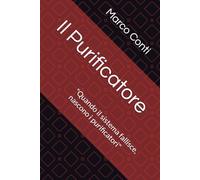 Il Purificatore: "Quando il sistema fallisce, nascono i purificatori" (LA TRILOGIA DI AISHA MARCHETTI Tre libri. Un'unica discesa nell'oscurità.)