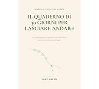 IL QUADERNO DEI 30 GIORNI PER LASCIARE ANDARE: Quaderno di scrittura guidata - coordinato con il libro, ma utilizzabile anche indipendentemente