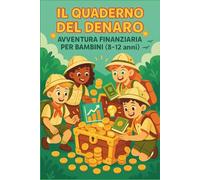 Il Quaderno del Denaro 'Avventura Finanziaria per Bambini (8-12 anni)': Un divertente workbook per piccoli esploratori del denaro (giochi, attività e ... investimenti e interesse composto!)