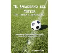 Il Quaderno del “Il Quaderno del Mister Mister Tra tattica e disperazione: Diario(non ufficiale) dell’allenatore Diario (non ufficiale) ... a 5) di calcio, di futsal (calcio a 5)