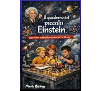 Il quaderno del piccolo Einstein: Esperimenti e attività per bambini dai 7 ai 10 anni