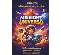 Il quaderno dell’esploratore galattico - MISSIONE UNIVERSO: 15 +1 missioni interattive per scoprire l’universo e imparare tra le stelle