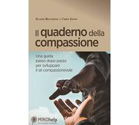 Il quaderno della compassione. Una guida passo dopo passo per sviluppare il sé compassionevole (Mindhelp)