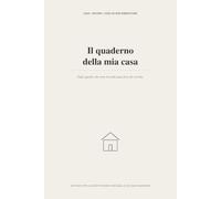 Il quaderno della mia casa: Tutto quello che non ricordo mai dove ho scritto