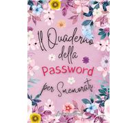 Il Quaderno della Password per Smemorati: Organizza e Ritrova Facilmente i tuoi Accessi Digitali con Ordine Alfabetico