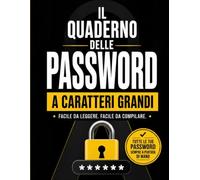 Il Quaderno delle Password a Caratteri Grandi: Per non dimenticare password, nomi utente e dati di accesso, ordine alfabetico, formato grande facile da leggere, ideale per anziani e smemorati