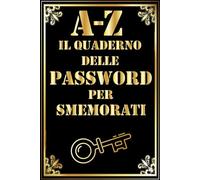 Il Quaderno delle Password per Smemorati A-Z: Registro Password con Sezioni Alfabetiche A-Z | Conserva Username, Password, Email e Note | Organizer Login Facile da Compilare