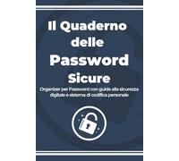 Il quaderno delle password sicure: Organizer per Password con guida alla sicurezza digitale e sistema di codifica personale