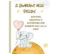 IL QUADERNO DELLE STELLINE - Routine, obiettivi e autostima per bambine dai 6 ai 10 anni: Autonomia, responsabilità e organizzazione per bambini dai 6 ai 10 anni (AUTONOMIA QUOTIDIANA)