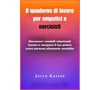Il quaderno di lavoro per empatici e narcisisti: Riconosci i modelli relazionali tossici e recupera il tuo potere come persona altamente sensibile