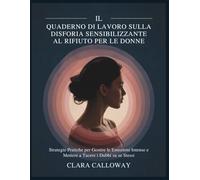 IL QUADERNO DI LAVORO SULLA DISFORIA SENSIBILIZZANTE AL RIFIUTO PER LE DONNE: Strategie Pratiche per Gestire le Emozioni Intense e Mettere a Tacere i Dubbi su se Stessi