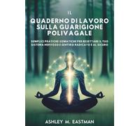 IL QUADERNO DI LAVORO SULLA GUARIGIONE POLIVAGALE: Semplici pratiche somatiche per resettare il tuo sistema nervoso e sentirsi radicato e al sicuro