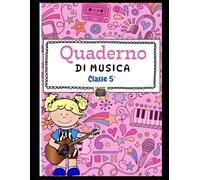 IL QUADERNO DI MUSICA per la Classe V - Scuola primaria -: Quaderno Didattico di Educazione Musicale per la Scuola Primaria | Storia della Musica, ... Pop, Rap) e Grandi Compositori | Formato A4