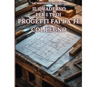 IL QUADERNO PER I TUOI PROGETTI FAI DA TE COL LEGNO: Quaderno quadrettato, come carta millimetrata, per disegni e bozzetti dei TUOI progetti da ... laboratorio (Fai tutto da te con il legno)