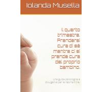 Il quarto trimestre. Prendersi cura di sé mentre ci si prende cura del proprio bambino.: Una guida psicologica e divulgativa per le neomamme.