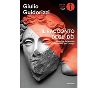 Il racconto degli dèi. L'origine del mondo e le divinità dell'Olimpo (Oscar saggi. Cult)