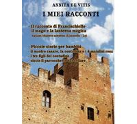 Il racconto di Francischiello Il mago e la lanterna magica: Piccole storie per bambini: Lu Cuntu Te Francischiellu Lu Nannercu e La Lucerna fatata (I MIEI RACCONTI)