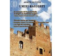 Il racconto di Francischiello Il mago e la lanterna magica: Piccole storie per bambini: Lu cuntu te Francischiellu lu Nannercu e la lucerna fatata (I MIEI RACCONTI)
