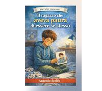 Il ragazzo che aveva paura di essere sé stesso: Una storia per chi sta imparando che non deve cambiare per essere accettato (Voci che crescono)