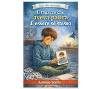 Il ragazzo che aveva paura di essere sé stesso: Una storia per chi sta imparando che non deve cambiare per essere accettato (Voci che crescono)