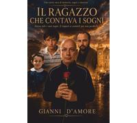 IL RAGAZZO CHE CONTAVA I SOGNI: Autobiografia di Gianni D’Amore: dall’infanzia a Conversano al mondo del Lotto, dell’informatica e dei sogni digitali
