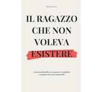 Il ragazzo che non voleva esistere: Cosa succederebbe se un giorno vi svegliaste e scopriste di essere immortali?