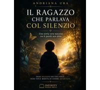 IL RAGAZZO CHE PARLAVA COL SILENZIO: UNA STORIA VERA NASCOSTA TRA LE PAROLE NON DETTE: 1 (AUTISMO)