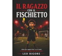 Il ragazzo con il fischietto: libro per ragazzi dai 7 ai 12 anni: la storia di un sogno fuori dal comune