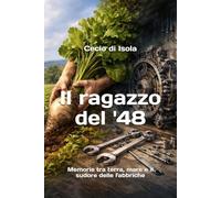 Il ragazzo del '48: Memorie tra terra, mare e il sudore delle fabbriche