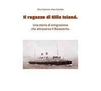 Il ragazzo di Ellis Island. Una storia di emigrazione che attraversa il Novecento