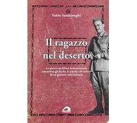Il ragazzo nel deserto. La guerra in Africa settentrionale attraverso gli occhi, le parole e le azioni di un giovane universitario (Testimonianze & memorie)