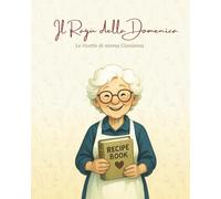 Il Ragù della Domenica: Le ricette di nonna Giovanna