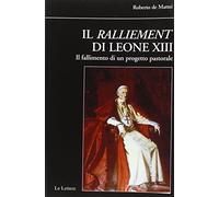 Il ralliement di Leone XIII. Il fallimento di un progetto pastorale (Biblioteca di Nuova Storia Contemporanea)
