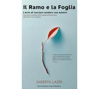 Il ramo e la foglia: L'arte di lasciare andare con amore e consapevolezza. Una storia simbolica che ti guida a trasformare ogni fine in rinascita.