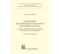 Il rapporto tra contratti collettivi di diverso livello. La gestione del conflitto tra relazioni industriali, criteri esterni e contratti di ... scienze giuridiche «Cesare Beccaria»)