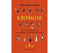 Il re degli dei. Zeus e le divinità greche: le meravigliose storie del mondo antico (Varia)