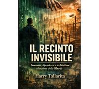 IL RECINTO INVISIBILE: Economia, dipendenza e architetture silenziose della libertà - Perché il problema non è il denaro, ma chi lo tiene in custodia ... ed Enti Charity - guida consapevole)