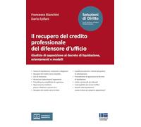 Il recupero del credito professionale del difensore d'ufficio. Giudizio di opposizione al decreto di liquidazione, orientamenti e modelli. Con formulario online (Soluzioni di diritto)