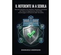 IL REFERENTE IA A SCUOLA: Manuale operativo con template, checklist e procedure per Piano IA, Regolamento, DPIA/FRIA, monitoraggio e formazione (DM 166/2025) (Intelligenza Artificiale a Scuola)
