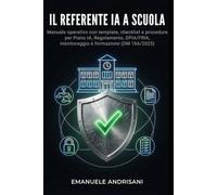 IL REFERENTE IA A SCUOLA: Manuale operativo con template, checklist e procedure per Piano IA, Regolamento, DPIA/FRIA, monitoraggio e formazione (DM 166/2025) (Intelligenza Artificiale a Scuola)