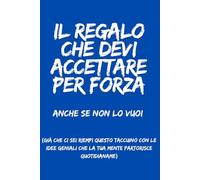 Il regalo che devi accettare per forza anche se non lo vuoi: Libro per appunti a righe divertente, idea regalo per il tuo fidanzato, fidanzata, moglie, marito, figlio, figlia, collega