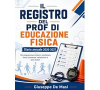 Il Registro del Prof di Educazione Fisica: Diario annuale 2026-2027 per monitorare lezioni, classi, presenze, valutazioni e test motori